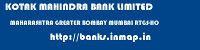 KOTAK MAHINDRA BANK LIMITED  MAHARASHTRA GREATER BOMBAY MUMBAI RTGS-HO  banks information 